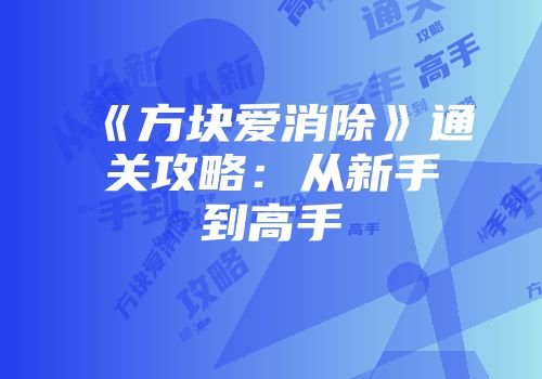 《方块爱消除》通关攻略：从新手到高手