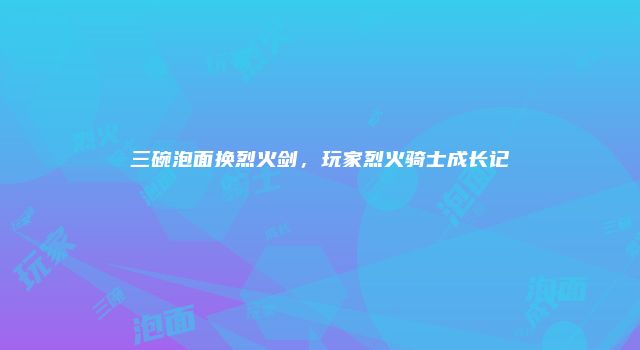 三碗泡面换烈火剑，玩家烈火骑士成长记