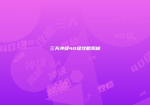 三天冲级40级攻略揭秘