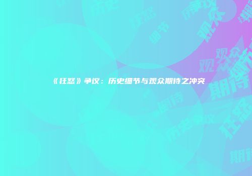 《狂怒》争议：历史细节与观众期待之冲突