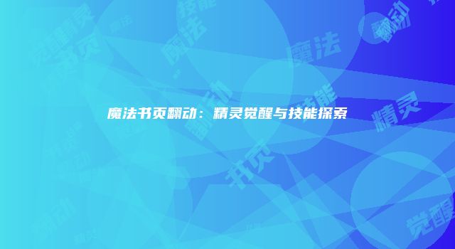 魔法书页翻动：精灵觉醒与技能探索