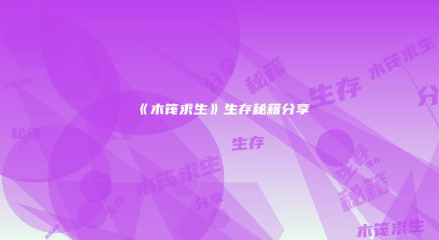 《木筏求生》生存秘籍分享