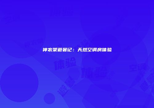 神农架避暑记：天然空调房体验