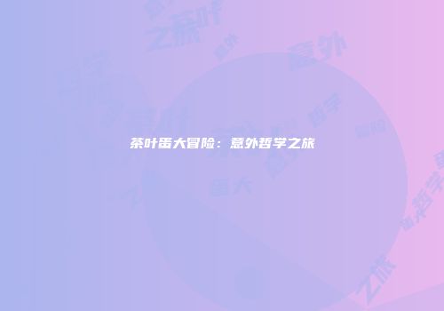 茶叶蛋大冒险：意外哲学之旅