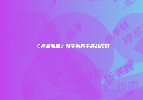 《神圣联盟》新手到高手实战指南