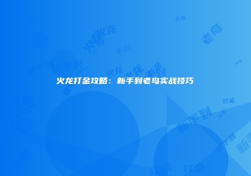 火龙打金攻略：新手到老鸟实战技巧