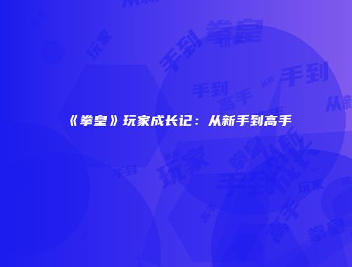 《拳皇》玩家成长记：从新手到高手