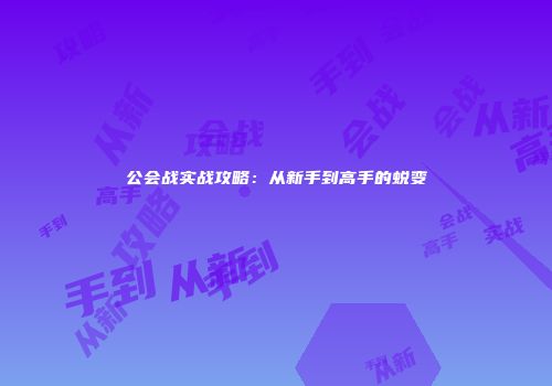 公会战实战攻略：从新手到高手的蜕变