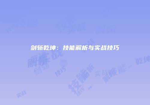 剑斩乾坤：技能解析与实战技巧