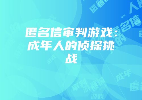 匿名信审判游戏：成年人的侦探挑战