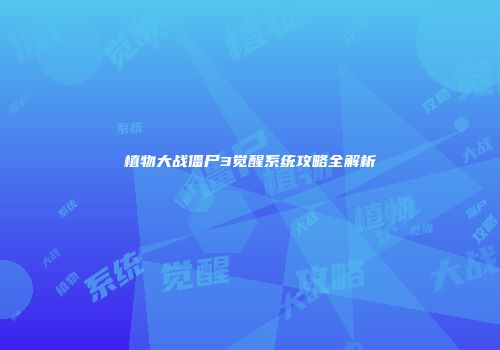 植物大战僵尸3觉醒系统攻略全解析