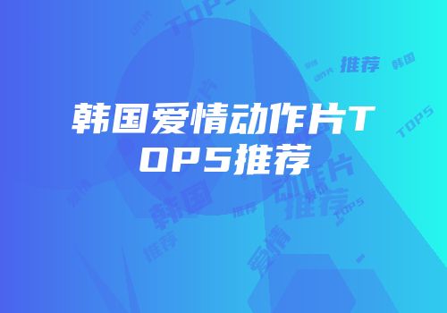 韩国爱情动作片TOP5推荐