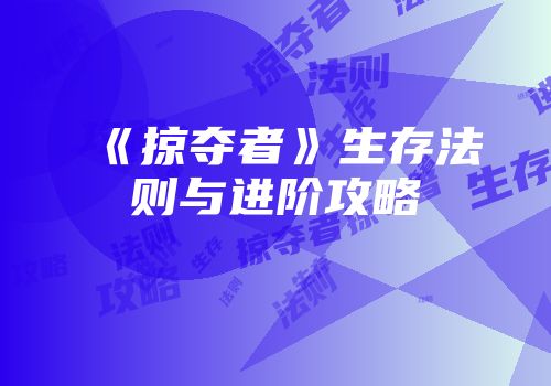 《掠夺者》生存法则与进阶攻略