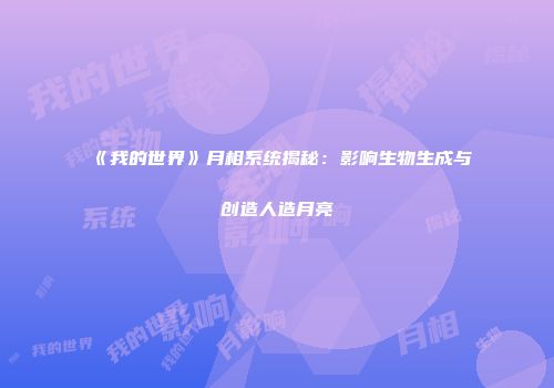 《我的世界》月相系统揭秘：影响生物生成与创造人造月亮