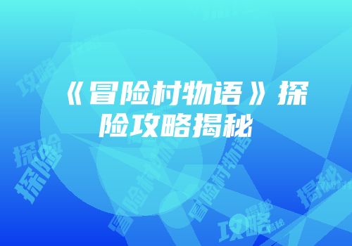 《冒险村物语》探险攻略揭秘