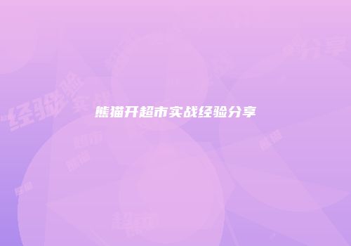 熊猫开超市实战经验分享