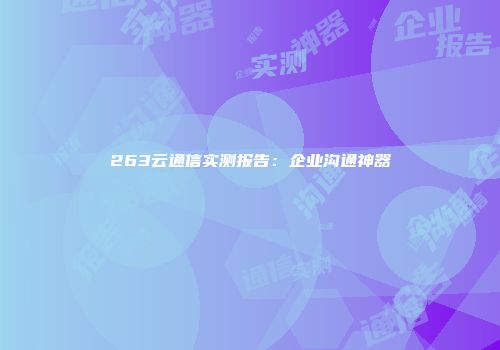 263云通信实测报告:企业沟通神器