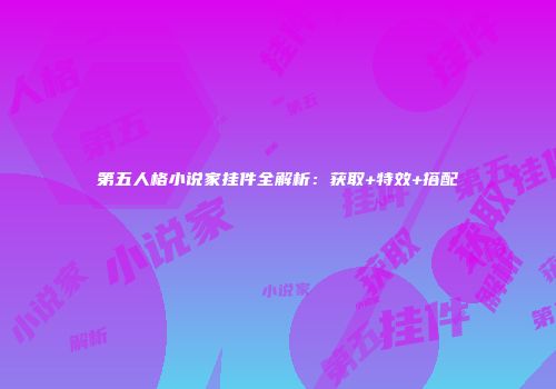 第五人格小说家挂件全解析：获取+特效+搭配