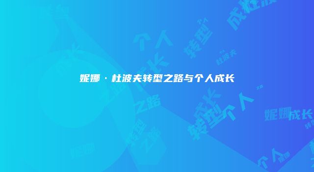 妮娜·杜波夫转型之路与个人成长
