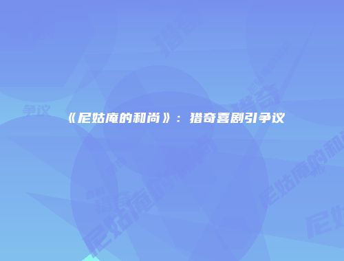 《尼姑庵的和尚》：猎奇喜剧引争议