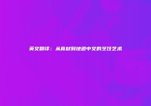 英文翻译：从食材到地道中文的烹饪艺术