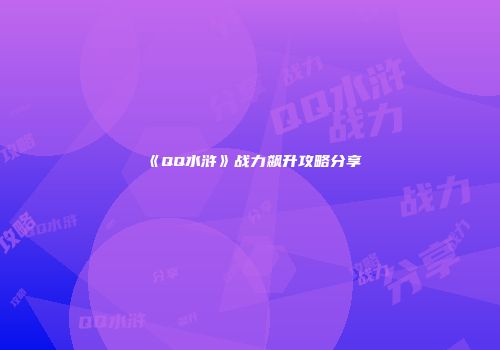 《QQ水浒》战力飙升攻略分享