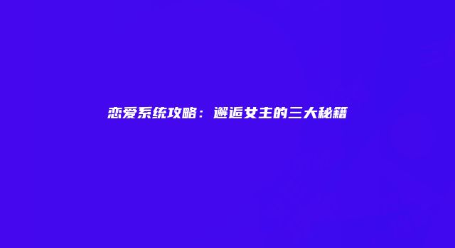 恋爱系统攻略：邂逅女主的三大秘籍