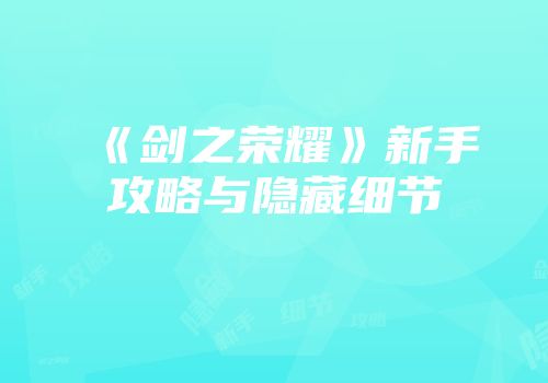 《剑之荣耀》新手攻略与隐藏细节