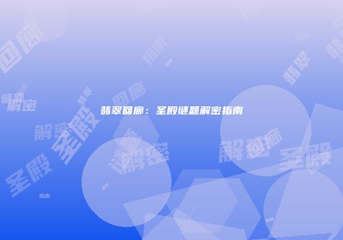 翡翠回廊：圣殿谜题解密指南