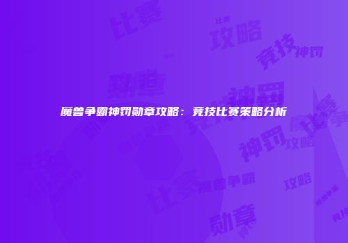 魔兽争霸神罚勋章攻略：竞技比赛策略分析