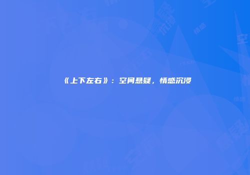 《上下左右》：空间悬疑，情感沉浸