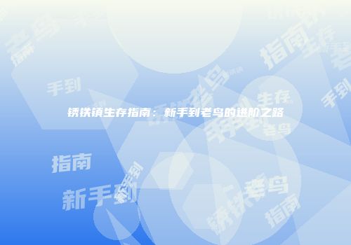 锈铁镇生存指南:新手到老鸟的进阶之路