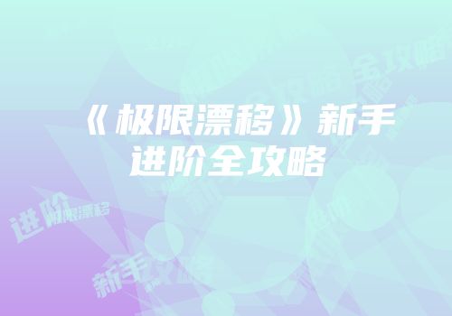 《极限漂移》新手进阶全攻略