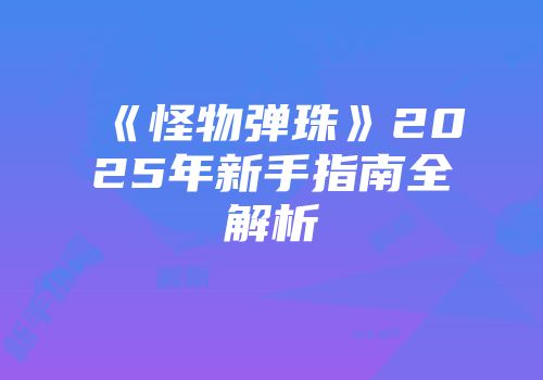 《怪物弹珠》2025年新手指南全解析