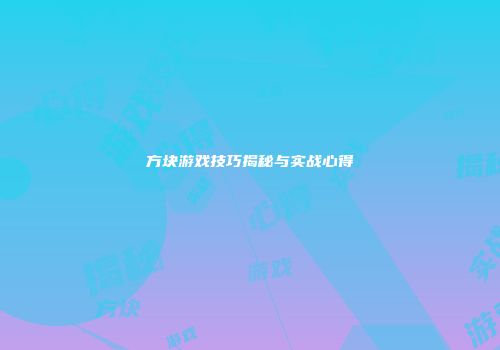 方块游戏技巧揭秘与实战心得