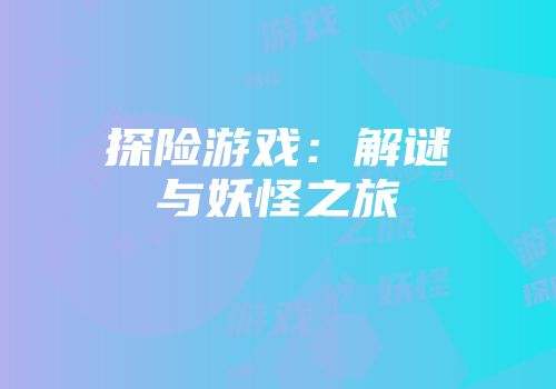 探险游戏:解谜与妖怪之旅