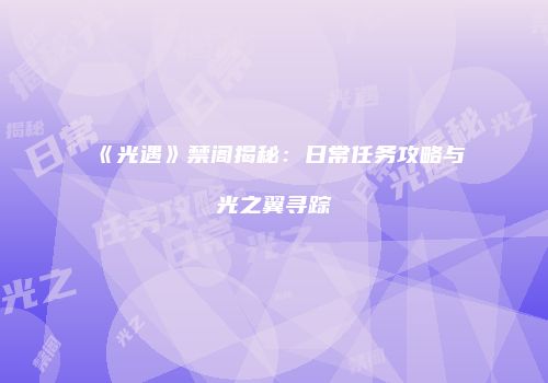 《光遇》禁阁揭秘：日常任务攻略与光之翼寻踪