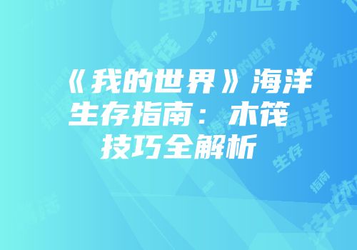 《我的世界》海洋生存指南：木筏技巧全解析