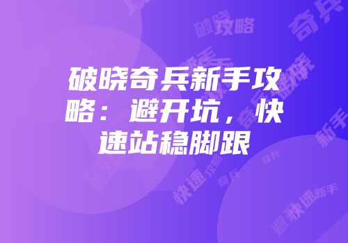 破晓奇兵新手攻略:避开坑,快速站稳脚跟