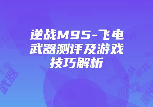 逆战M95-飞电武器测评及游戏技巧解析