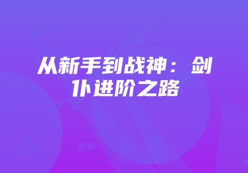 从新手到战神：剑仆进阶之路
