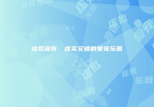 虚拟宠医：虚实交错的爱宠乐园