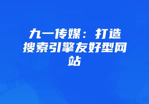 九一传媒：打造搜索引擎友好型网站
