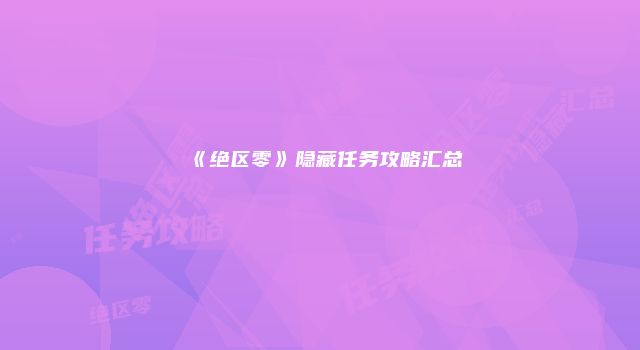 《绝区零》隐藏任务攻略汇总