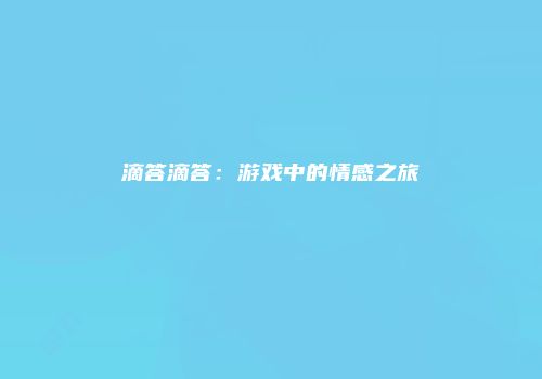 滴答滴答:游戏中的情感之旅