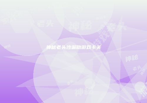 神秘老头沙漏助游戏卡关