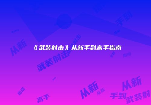 《武装射击》从新手到高手指南