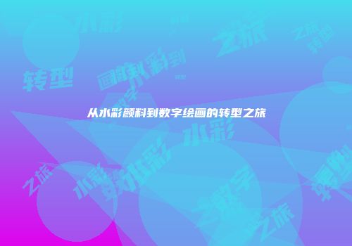 从水彩颜料到数字绘画的转型之旅