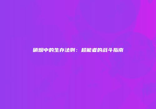 硝烟中的生存法则：超能者的战斗指南