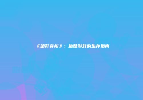 《暗影穿梭》：跑酷游戏的生存指南